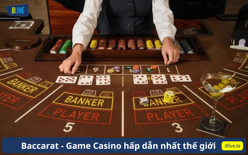 Baccarat - Game Casino hấp dẫn nhất thế giới